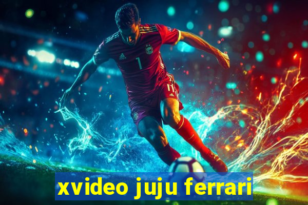 xvideo juju ferrari